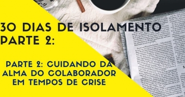 30 dias de isolamento - Parte 2: cuidando da alma do colaborador em tempos de crise